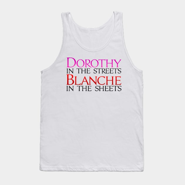 Dorothy in the Streets Blanche in the sheets - Golden Girls Tank Top by Brian E. Fisher